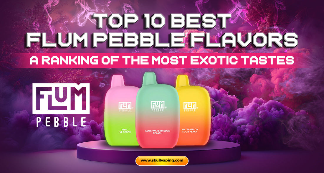 Top 10 Best Flum Pebble Flavors: A Ranking of the Most Exotic Tastes